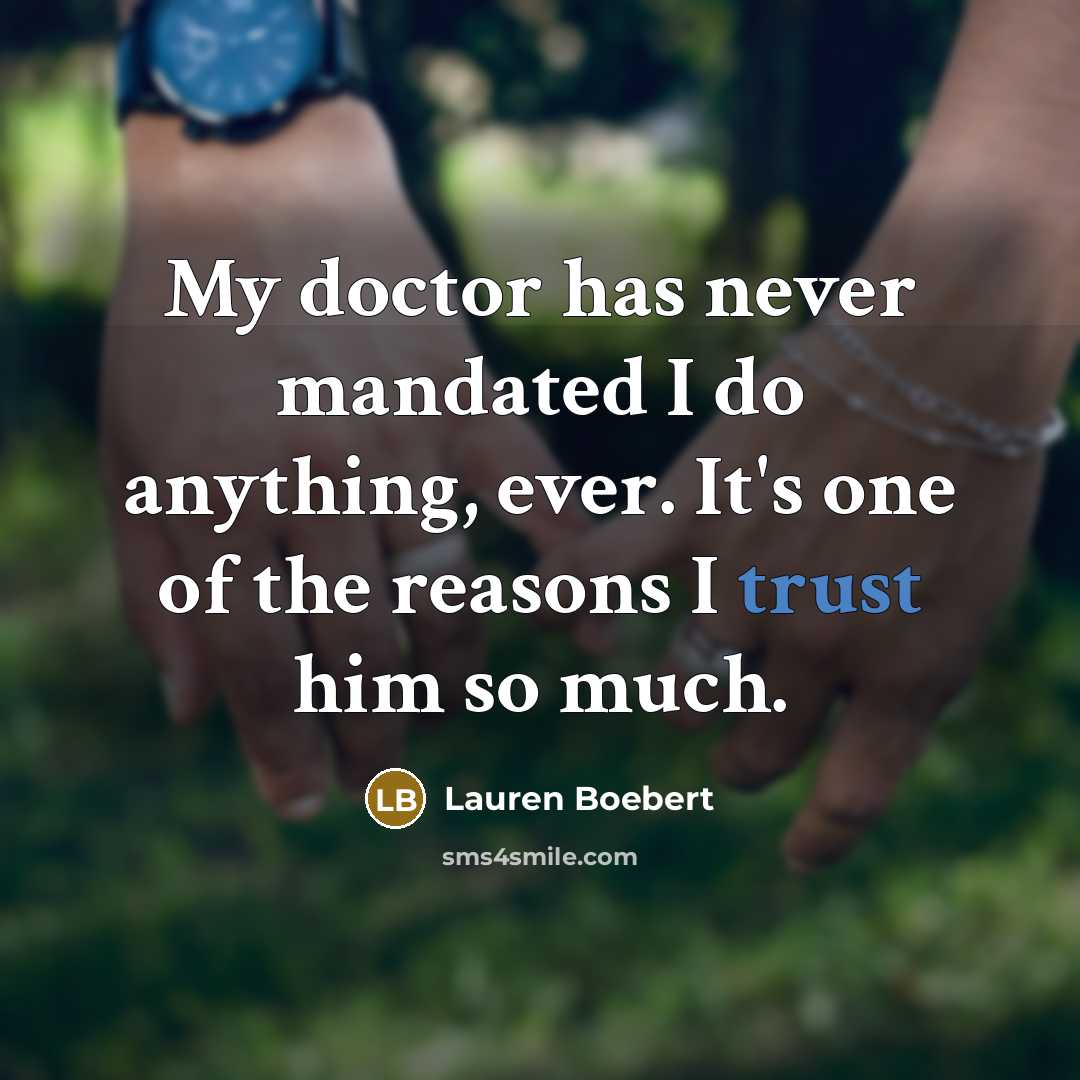 “My doctor has never mandated I do anything, ever. It's one of the reasons I trust him so much.” quote by Lauren Boebert