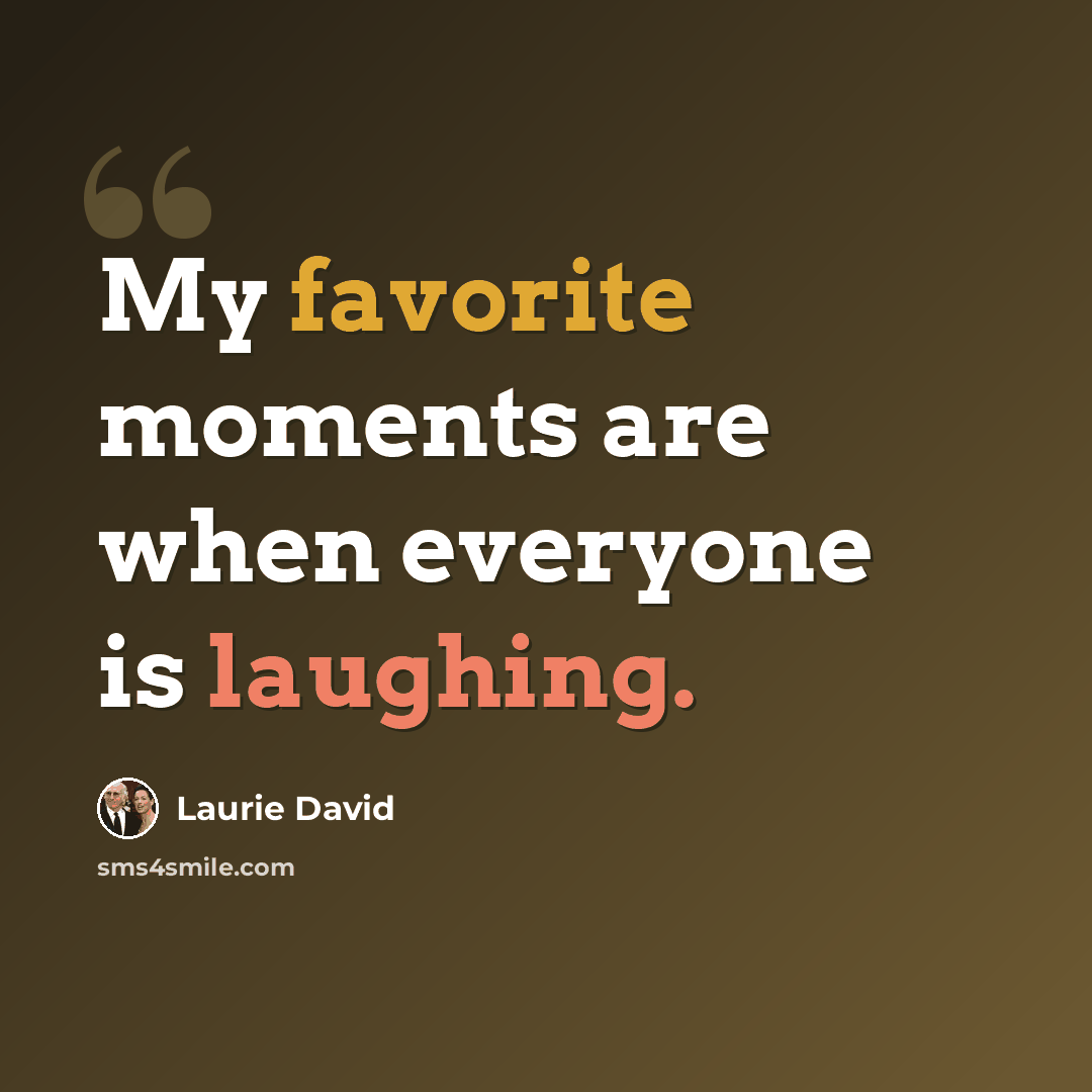 “My favorite moments are when everyone is laughing.” quote by Laurie David