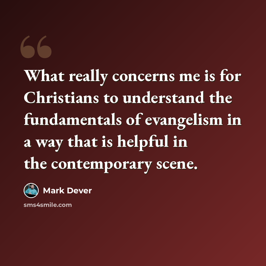 “What really concerns me is for Christians to understand the fundamentals of evangelism in a way that is helpful in the contemporary scene.” quote by Mark Dever