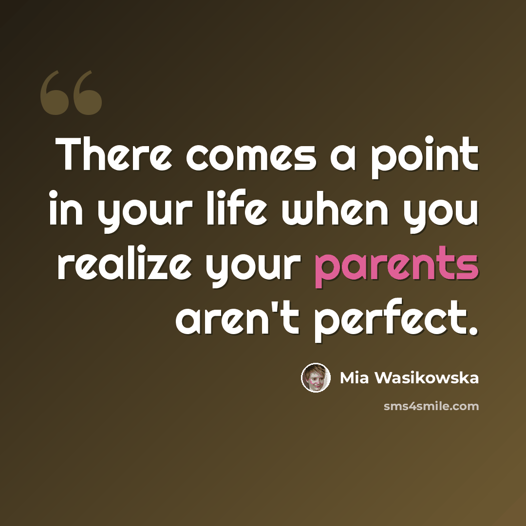 “There comes a point in your life when you realize your parents aren't perfect.” quote by Mia Wasikowska