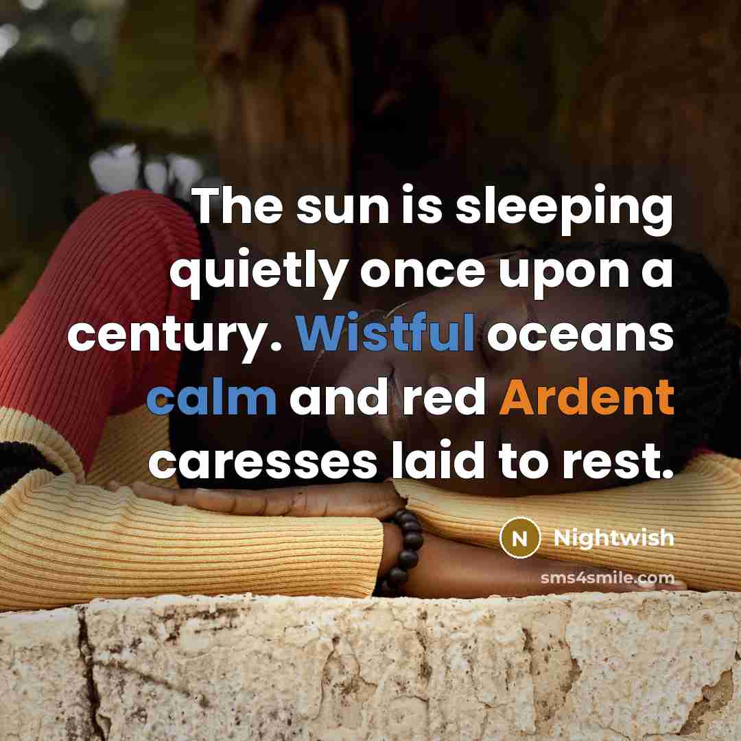 “The sun is sleeping quietly once upon a century. Wistful oceans calm and red Ardent caresses laid to rest.” quote by Nightwish