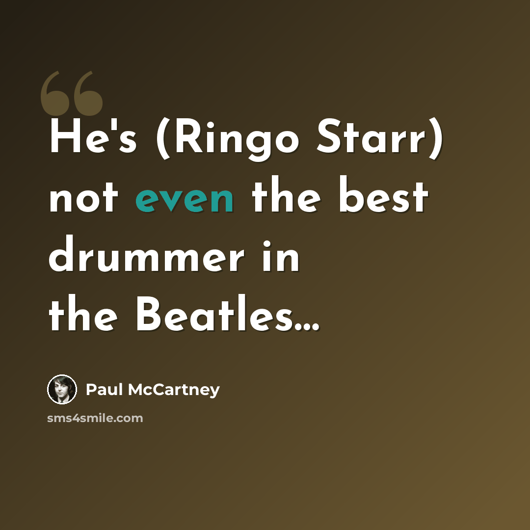 “He's (Ringo Starr) not even the best drummer in the Beatles…” quote by Paul McCartney