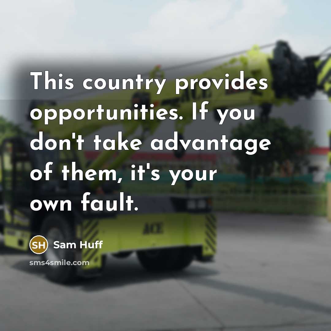 “This country provides opportunities. If you don't take advantage of them, it's your own fault.” quote by Sam Huff