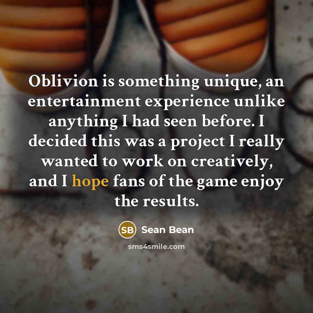 “Oblivion is something unique, an entertainment experience unlike anything I had seen before. I decided this was a project I really wanted to work on creatively, and I hope fans of the game enjoy the results.” quote by Sean Bean