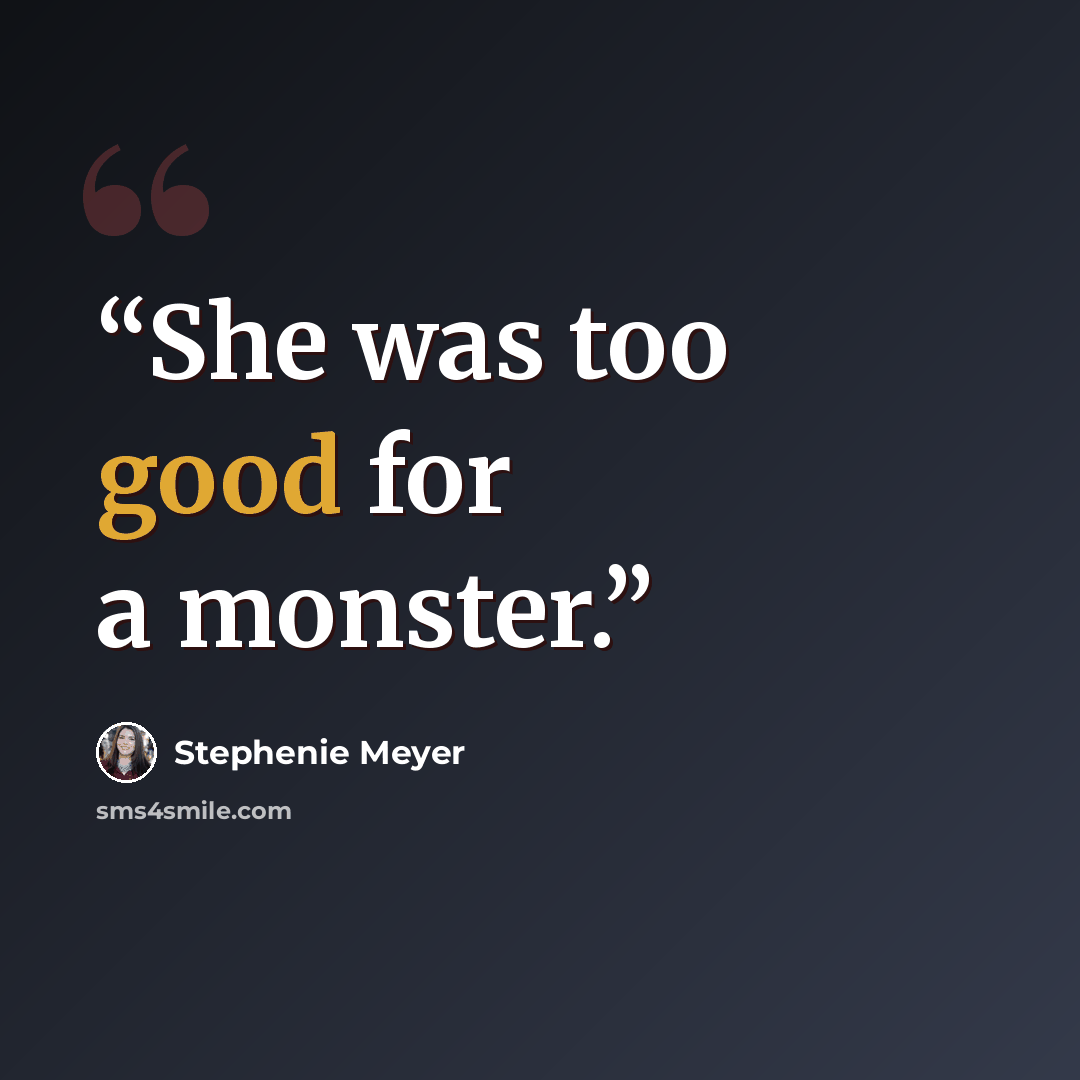 “She was too good for a monster.” quote by Stephenie Meyer