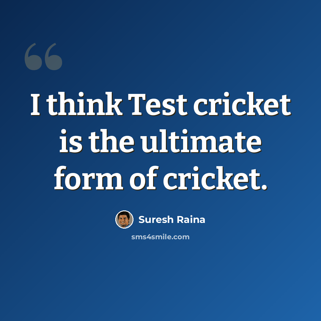 “I think Test cricket is the ultimate form of cricket.” quote by Suresh Raina