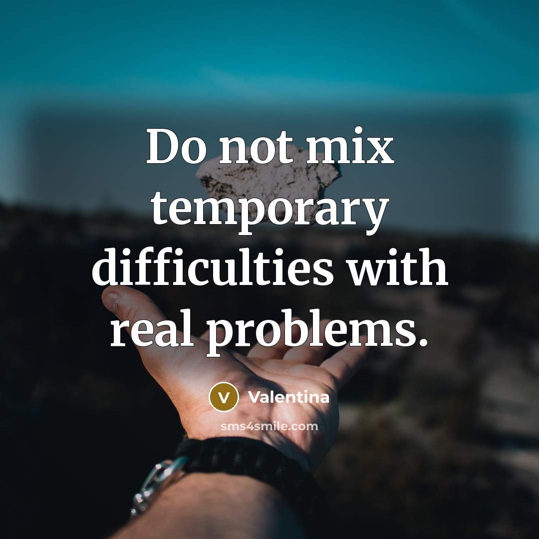 “Do not mix temporary difficulties with real problems.” quote by Valentina