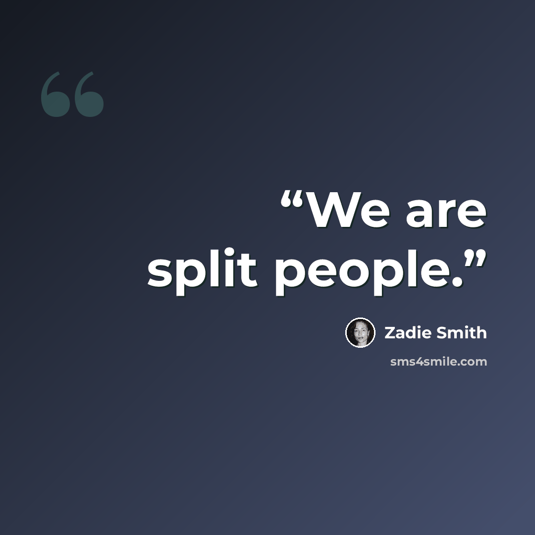 “We are split people.” quote by Zadie Smith