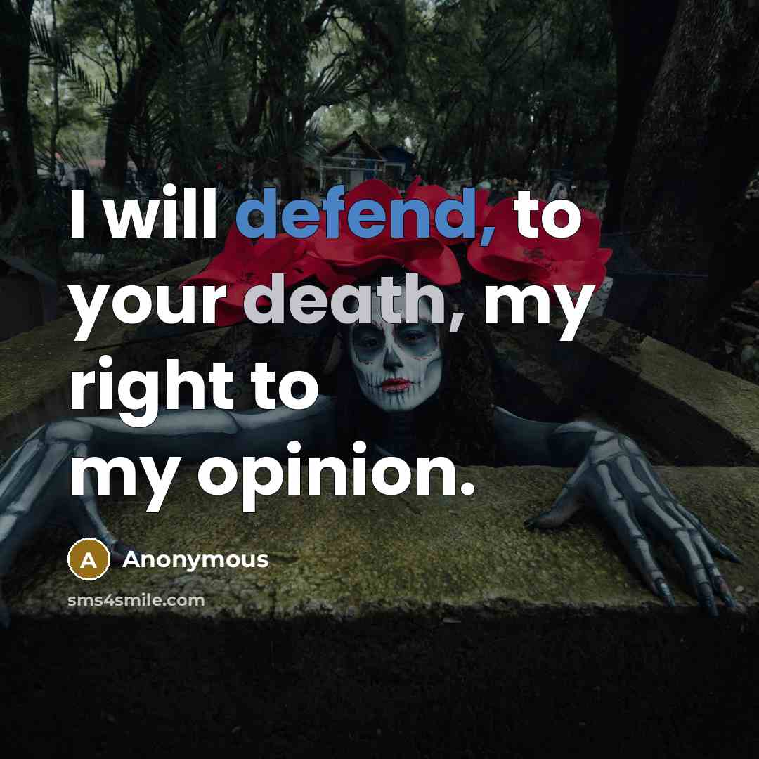“I will defend, to your death, my right to my opinion.” quote by Anonymous