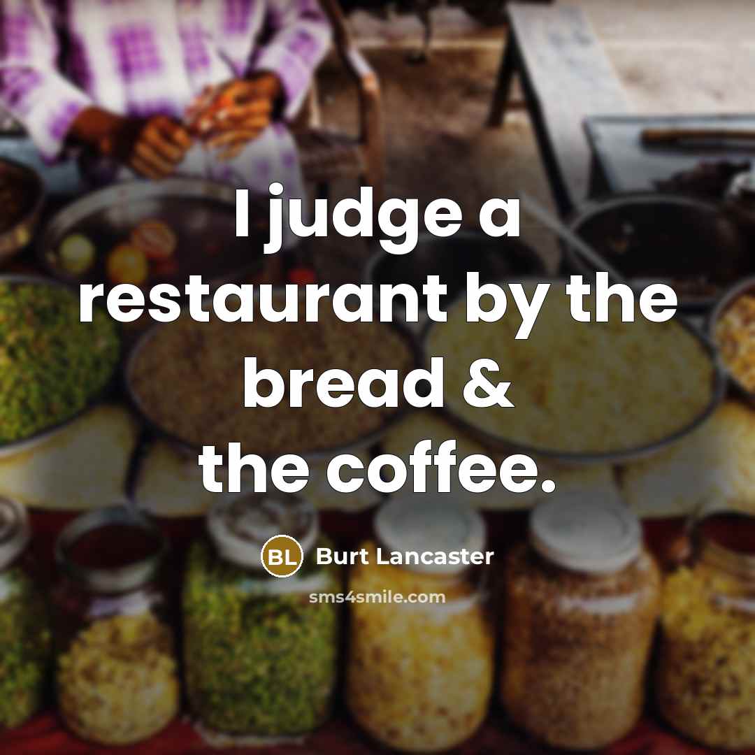 “I judge a restaurant by the bread & the coffee.” quote by Burt Lancaster