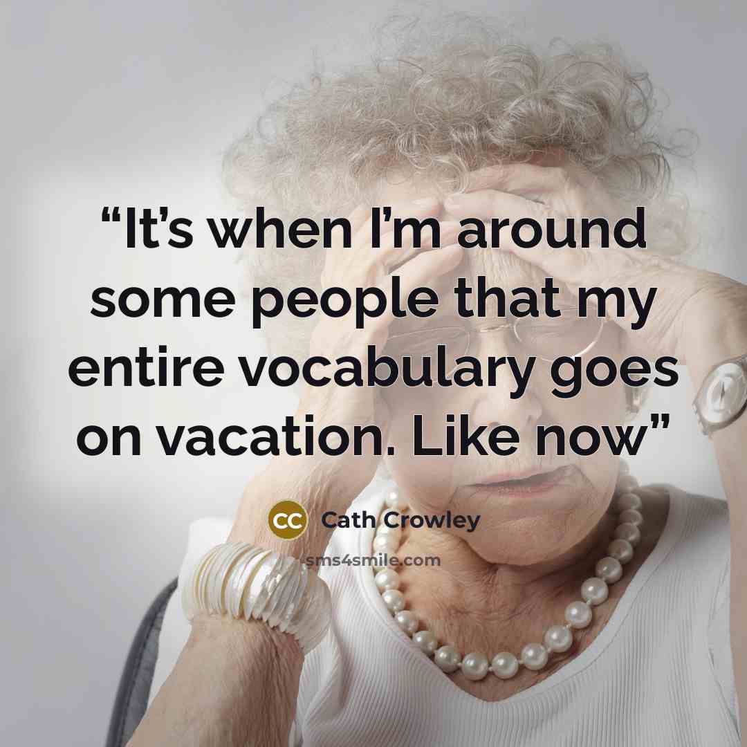 “It’s when I’m around some people that my entire vocabulary goes on vacation. Like now” quote by Cath Crowley