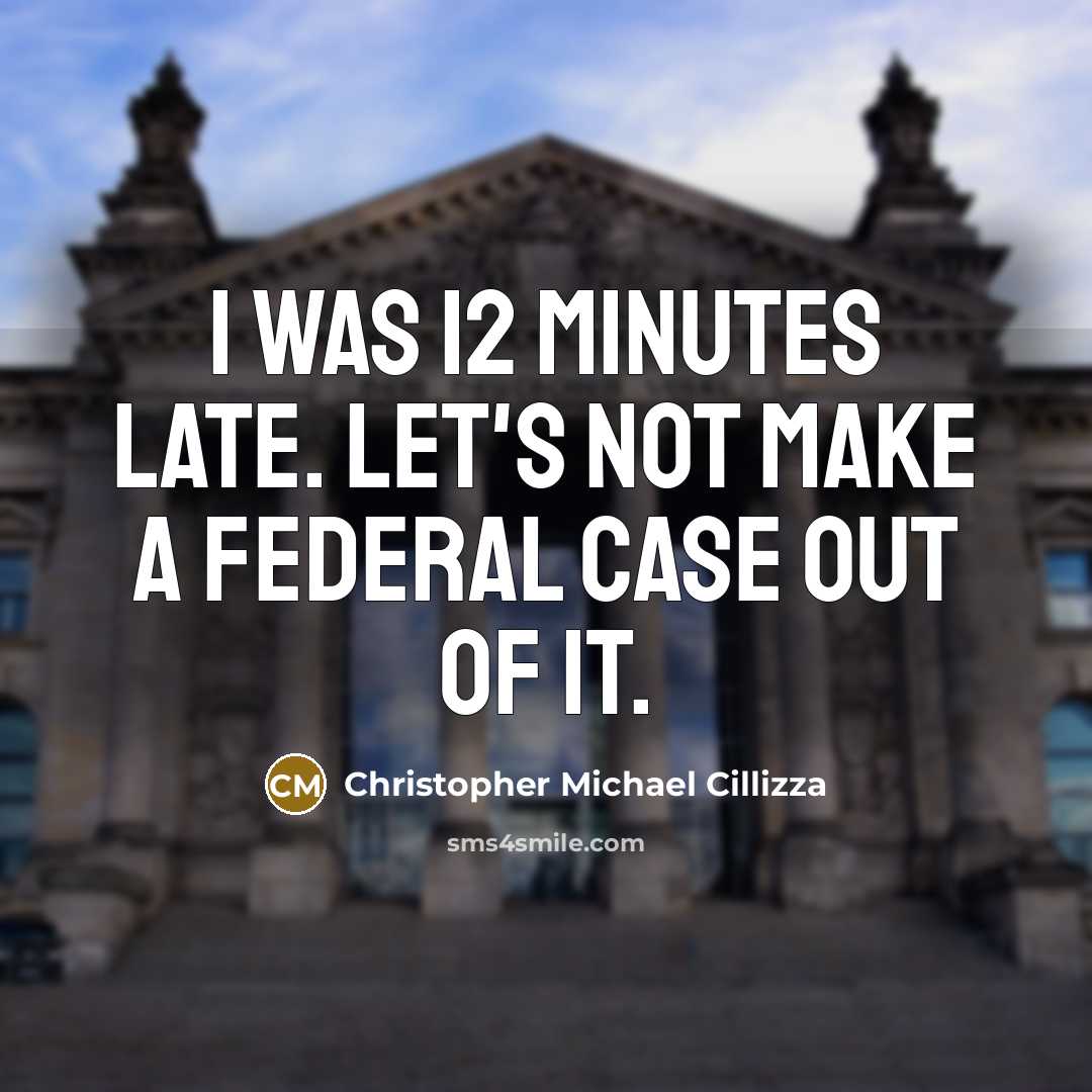“I was 12 minutes late. Let's not make a federal case out of it.” quote by Christopher Michael Cillizza