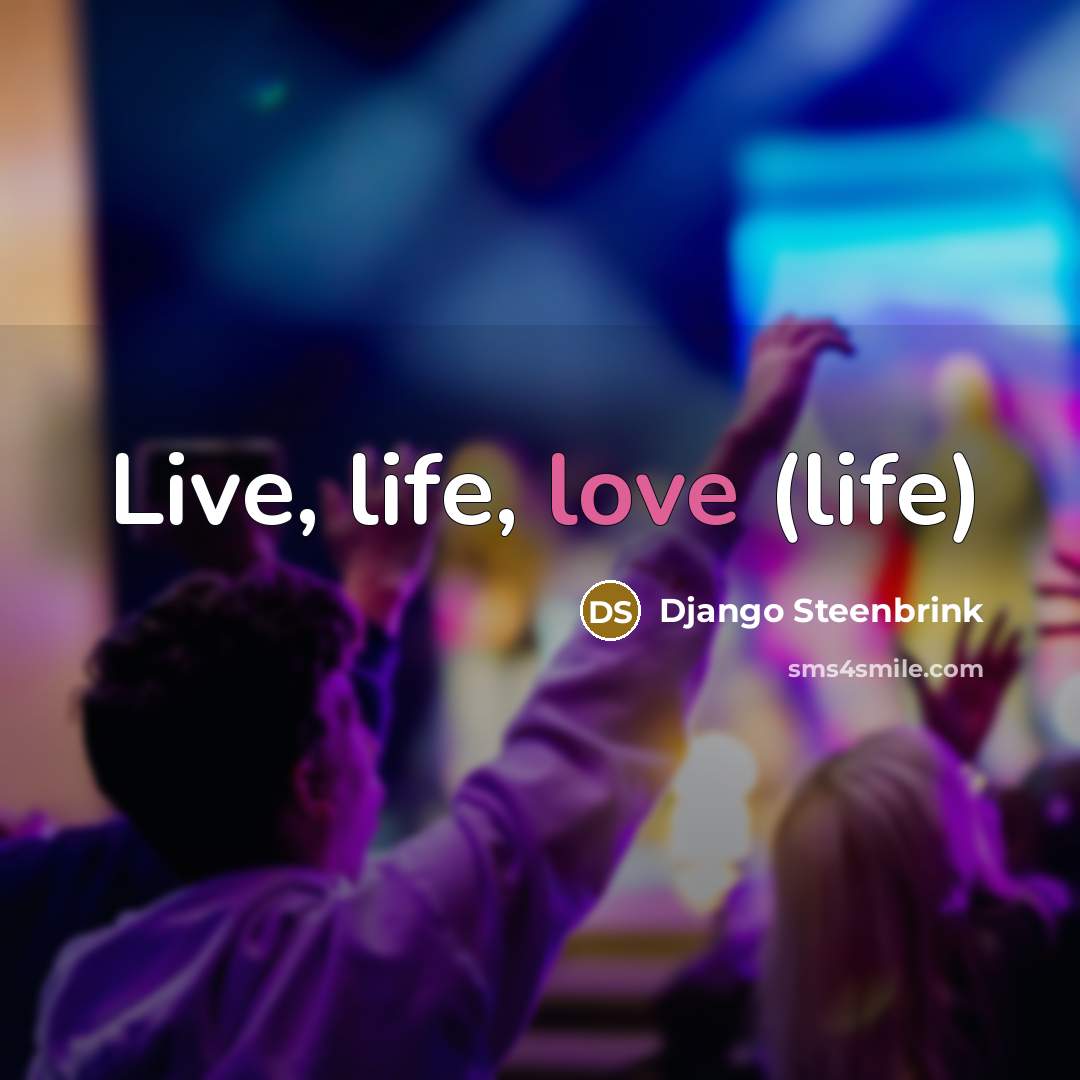 “Live, life, love (life)” quote by Django Steenbrink