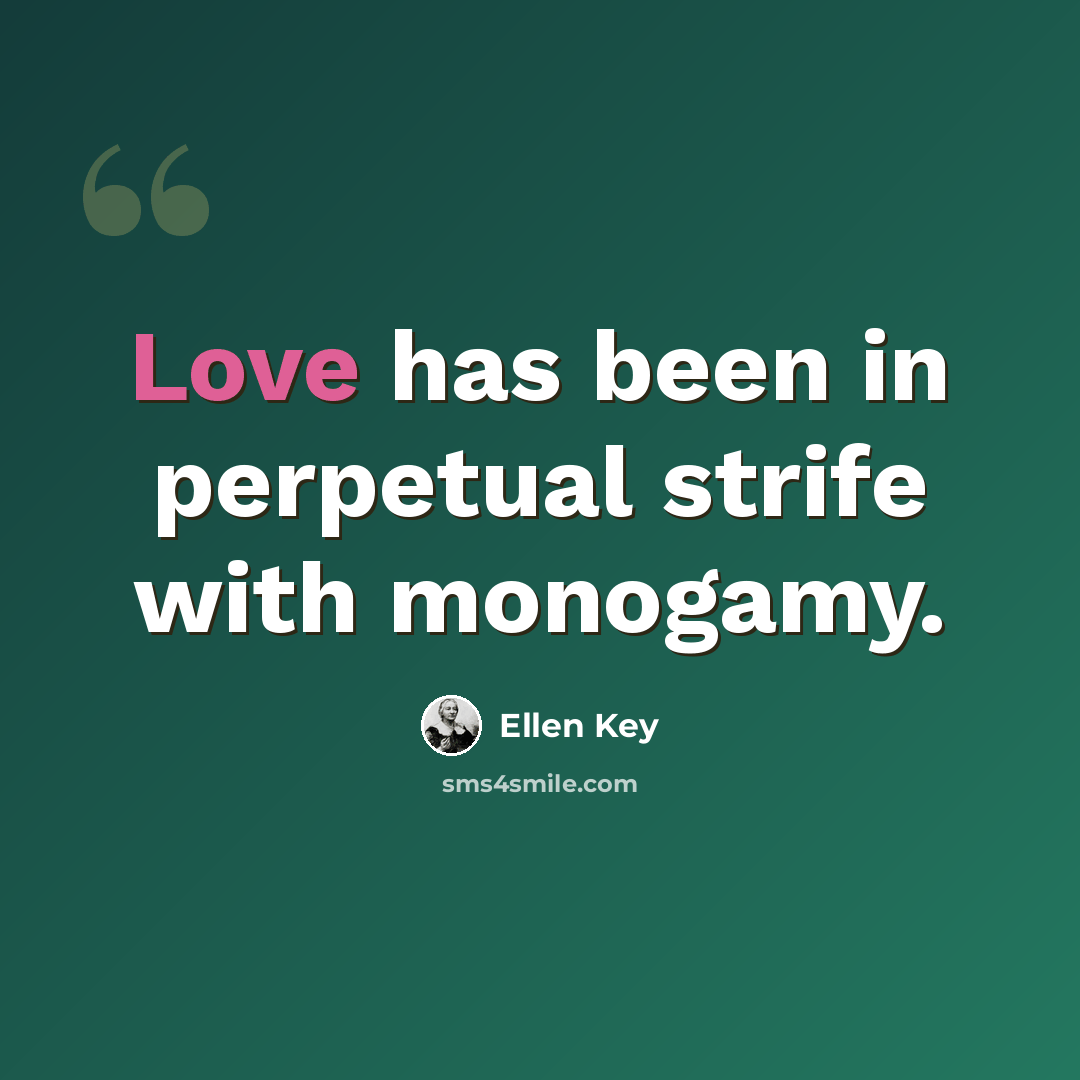 “Love has been in perpetual strife with monogamy.” quote by Ellen Key