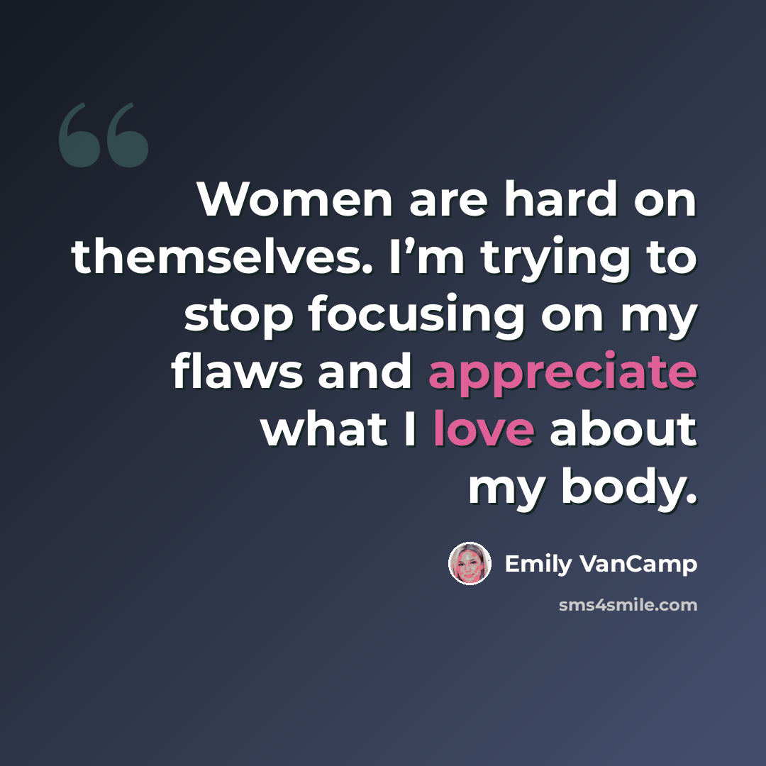 “Women are hard on themselves. I’m trying to stop focusing on my flaws and appreciate what I love about my body.” quote by Emily VanCamp