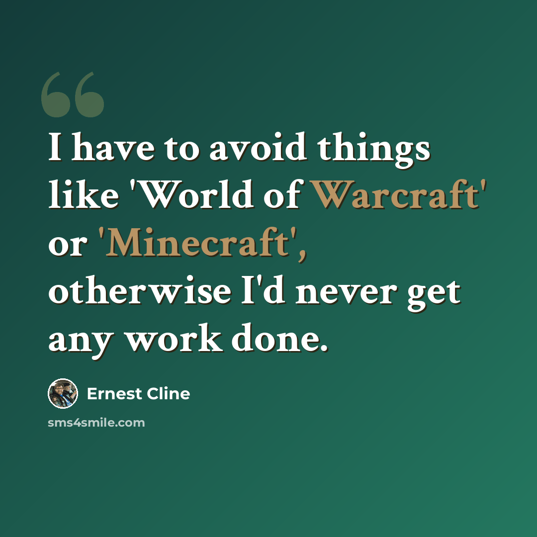“I have to avoid things like 'World of Warcraft' or 'Minecraft', otherwise I'd never get any work done.” quote by Ernest Cline