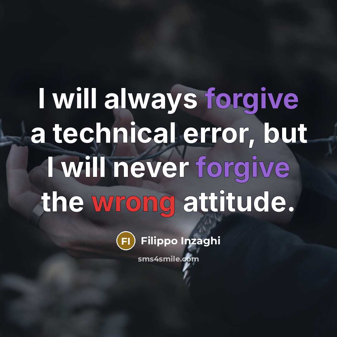 “I will always forgive a technical error, but I will never forgive the wrong attitude.” quote by Filippo Inzaghi