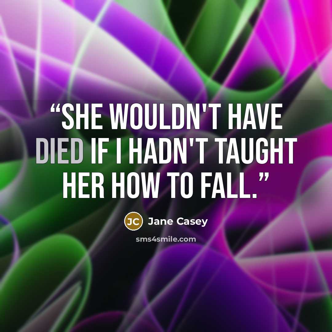 “She wouldn't have died if I hadn't taught her how to fall.” quote by Jane Casey