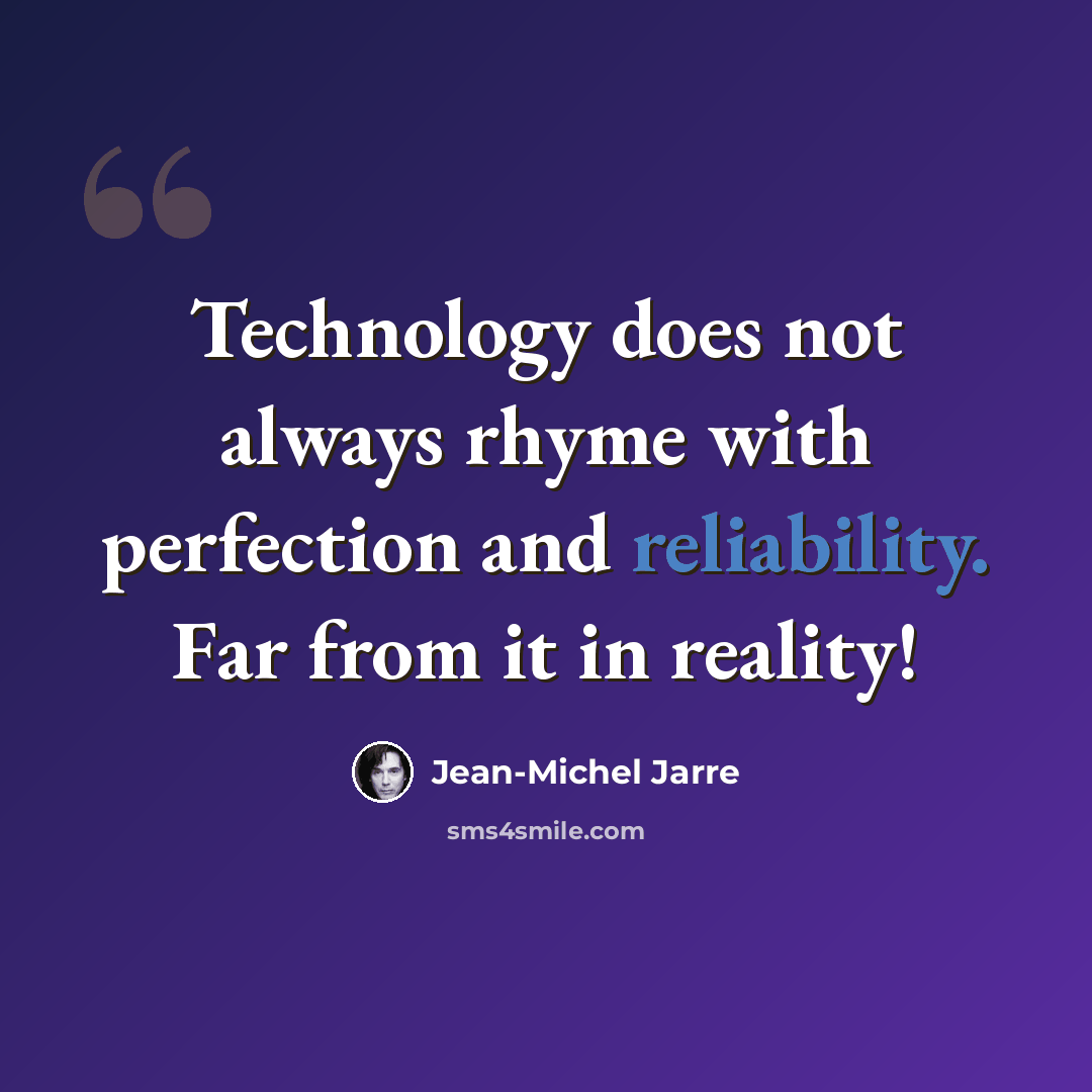 “Technology does not always rhyme with perfection and reliability. Far from it in reality!” quote by Jean-Michel Jarre