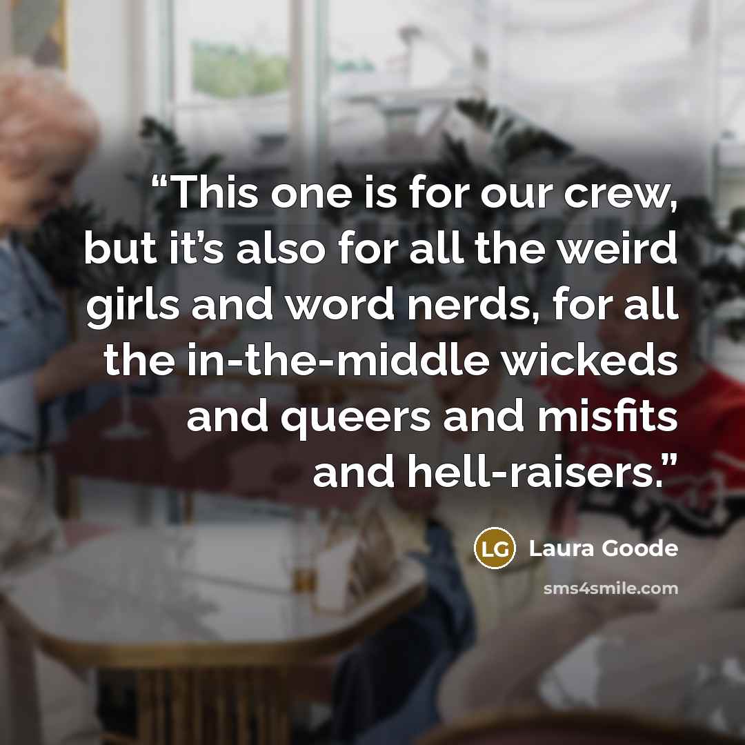 “This one is for our crew, but it’s also for all the weird girls and word nerds, for all the in-the-middle wickeds and queers and misfits and hell-raisers.” quote by Laura Goode