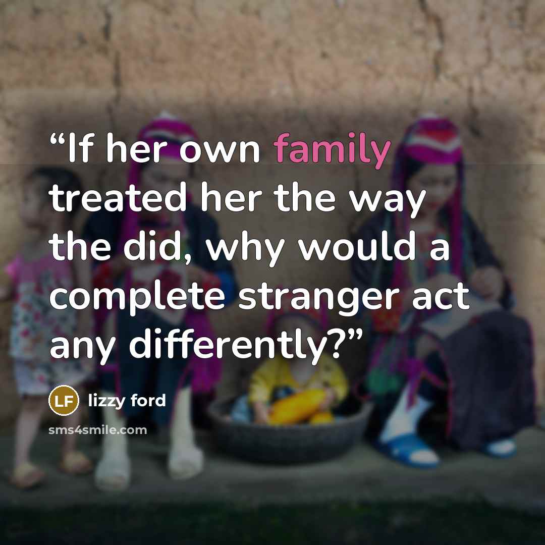 “If her own family treated her the way the did, why would a complete stranger act any differently?” quote by Lizzy Ford