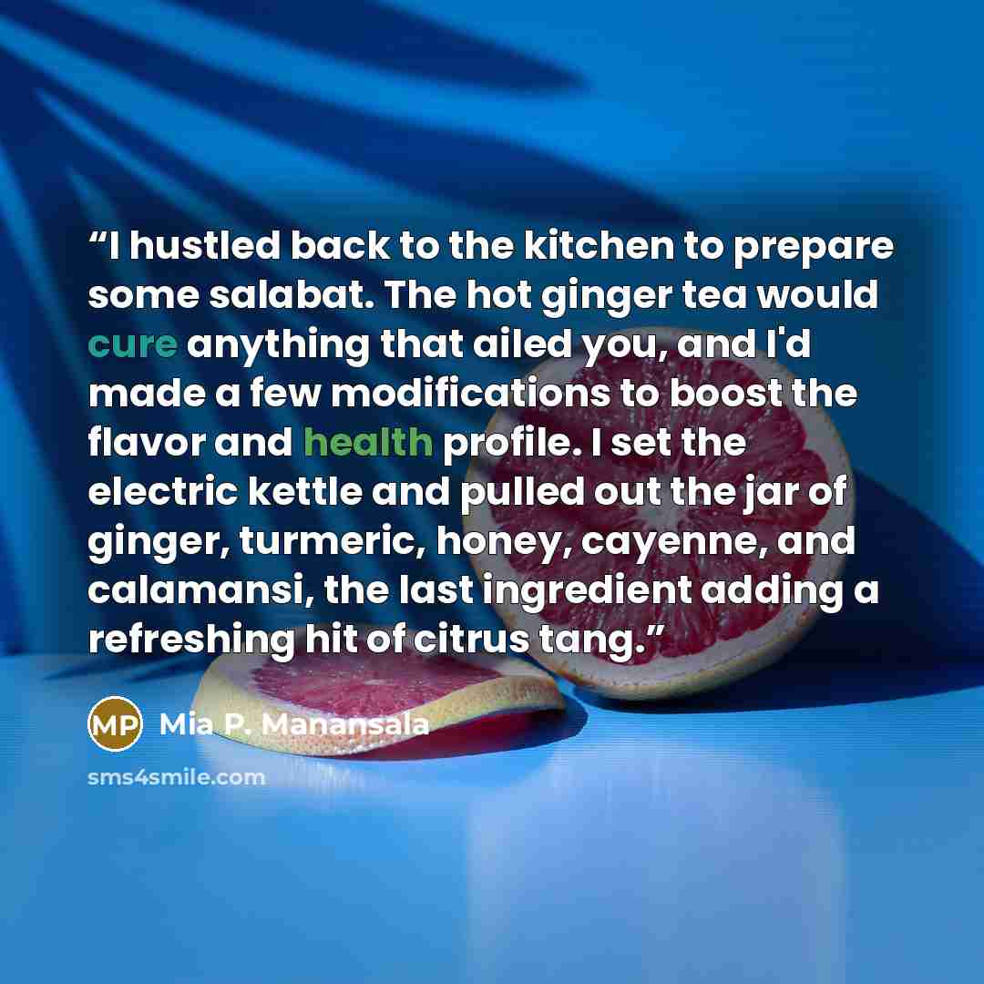 “I hustled back to the kitchen to prepare some salabat. The hot ginger tea would cure anything that ailed you, and I'd made a few modifications to boost the flavor and health profile. I set the electric kettle and pulled out the jar of ginger, turmeric, honey, cayenne, and calamansi, the last…” quote by Mia P. Manansala