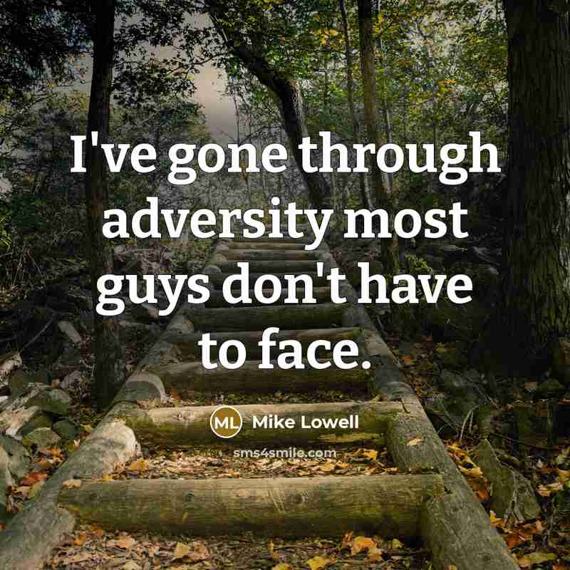 “I've gone through adversity most guys don't have to face.” quote by Mike Lowell