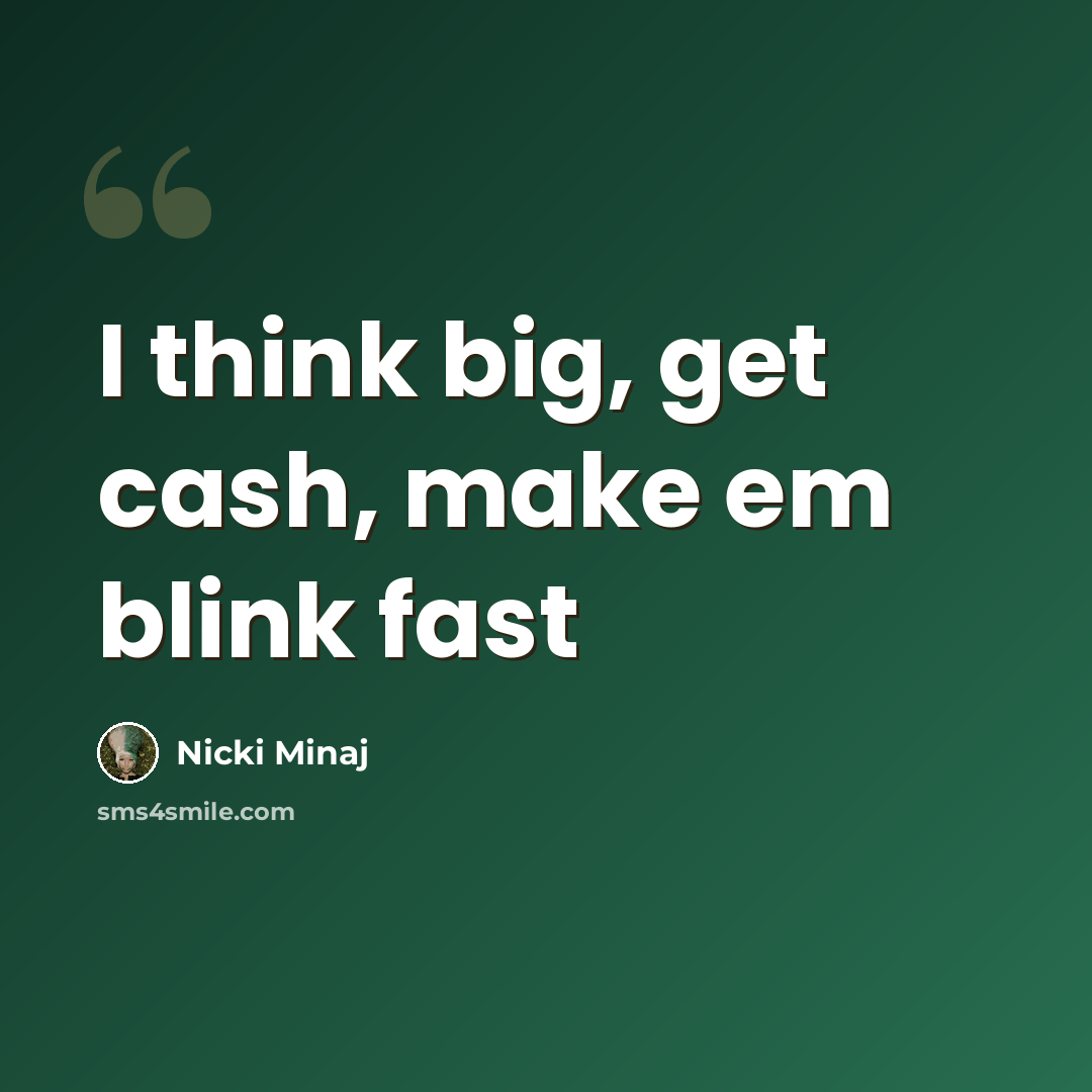 “I think big, get cash, make em blink fast” quote by Nicki Minaj