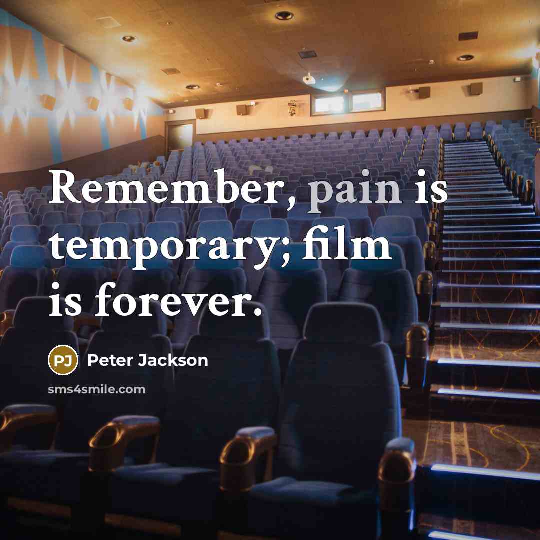 “Remember, pain is temporary; film is forever.” quote by Peter Jackson