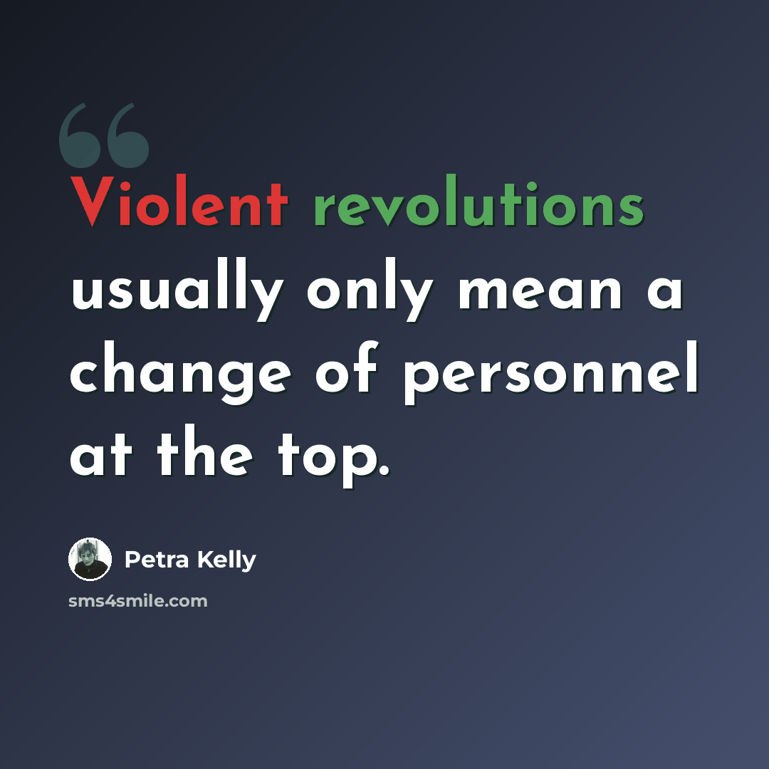“Violent revolutions usually only mean a change of personnel at the top.” quote by Petra Kelly