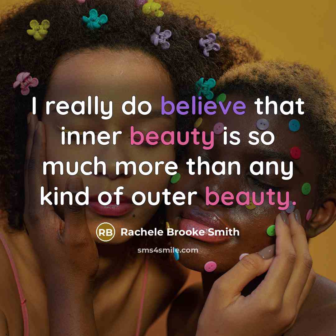“I really do believe that inner beauty is so much more than any kind of outer beauty.” quote by Rachele Brooke Smith