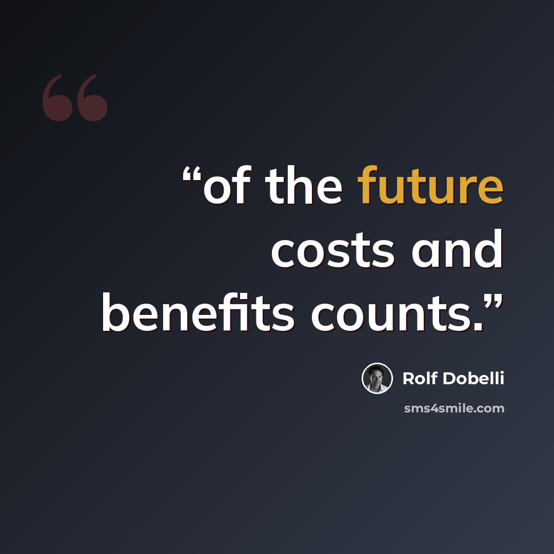 “of the future costs and benefits counts.” quote by Rolf Dobelli