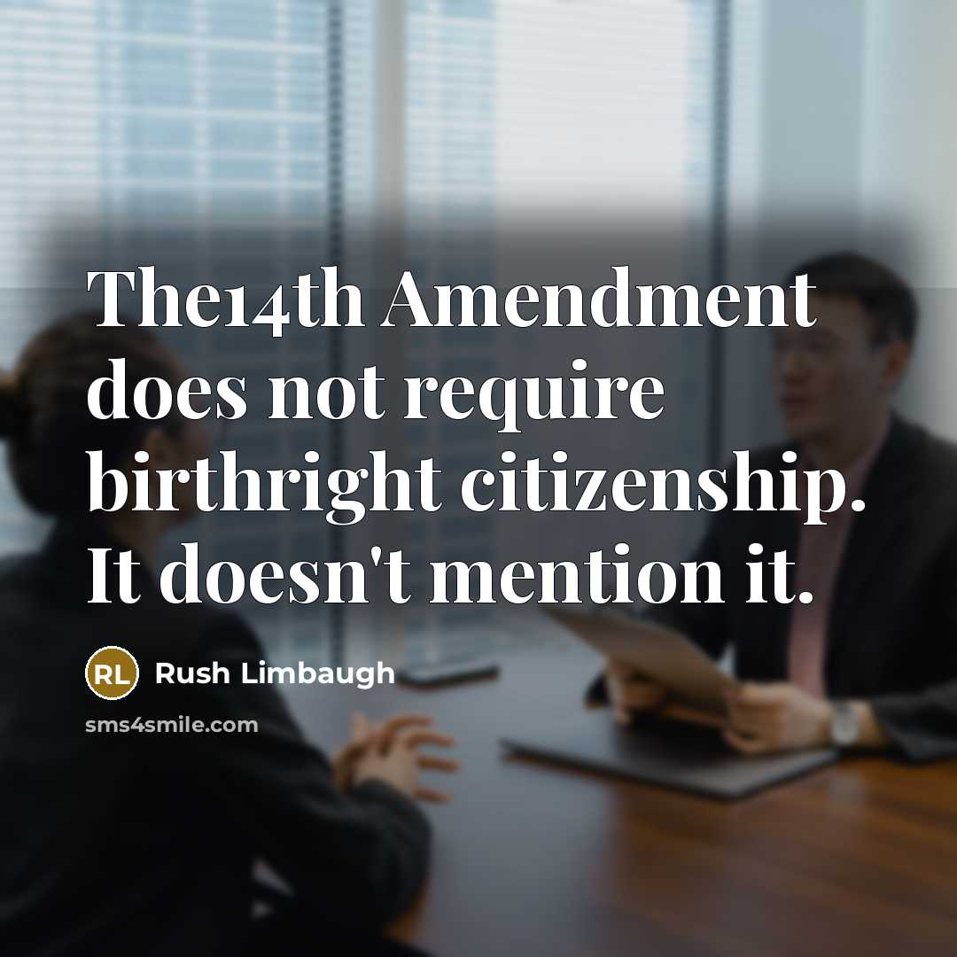 “The14th Amendment does not require birthright citizenship. It doesn't mention it.” quote by Rush Limbaugh