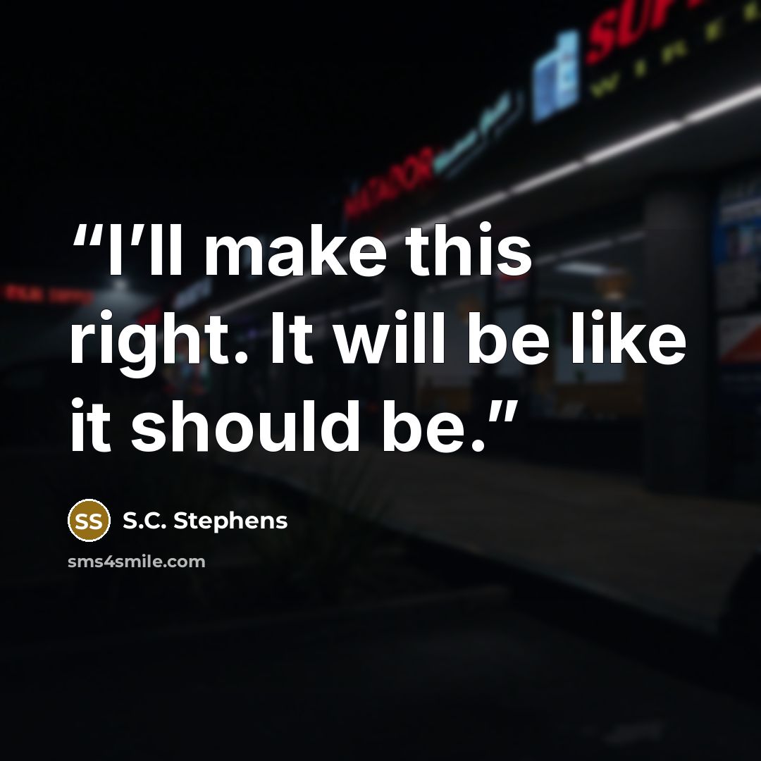 “I’ll make this right. It will be like it should be.” quote by S.C. Stephens