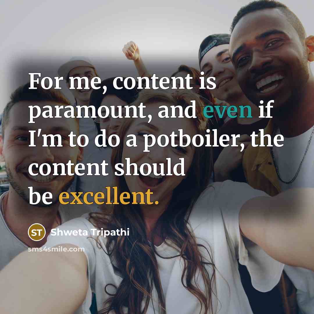 “For me, content is paramount, and even if I'm to do a potboiler, the content should be excellent.” quote by Shweta Tripathi