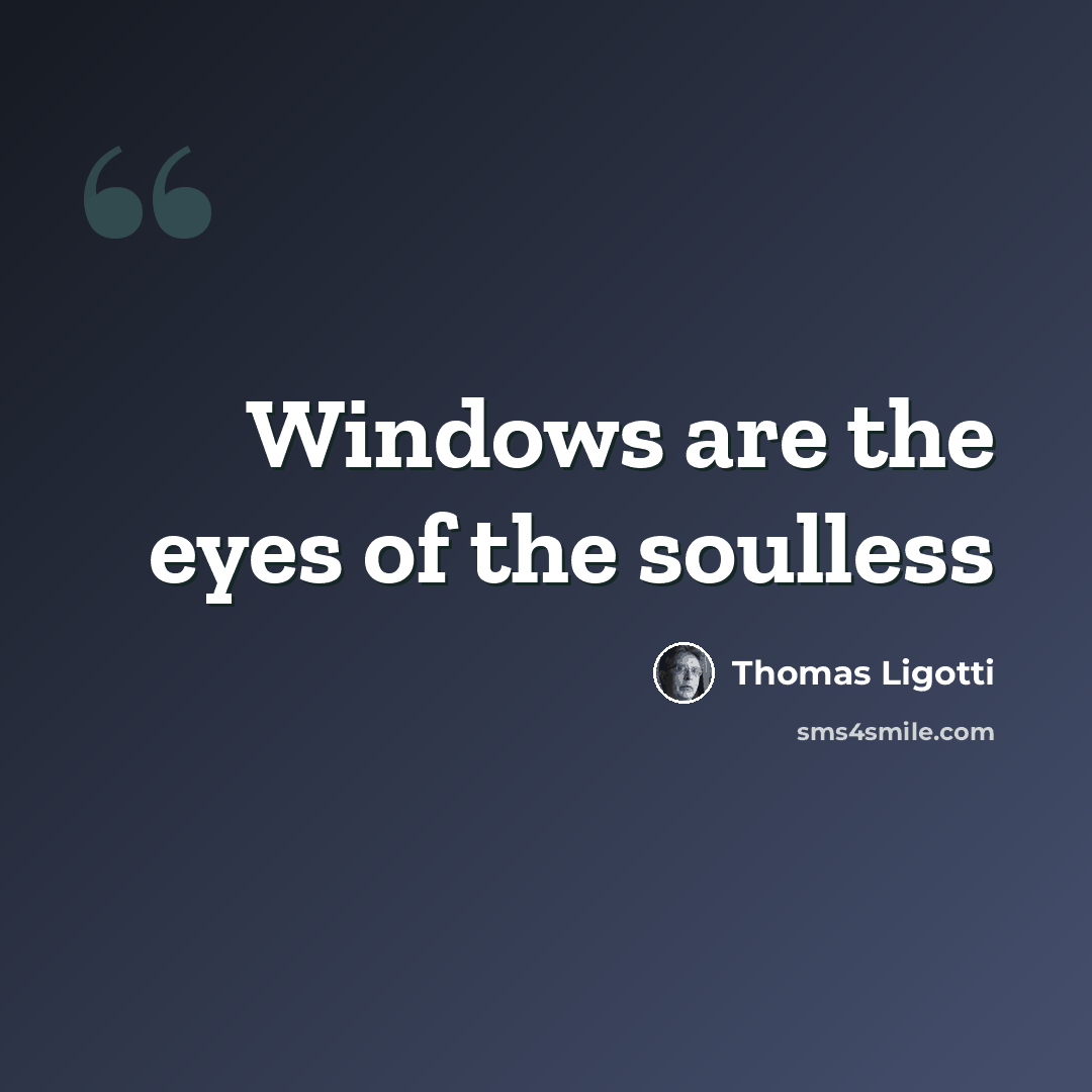 “Windows are the eyes of the soulless” quote by Thomas Ligotti