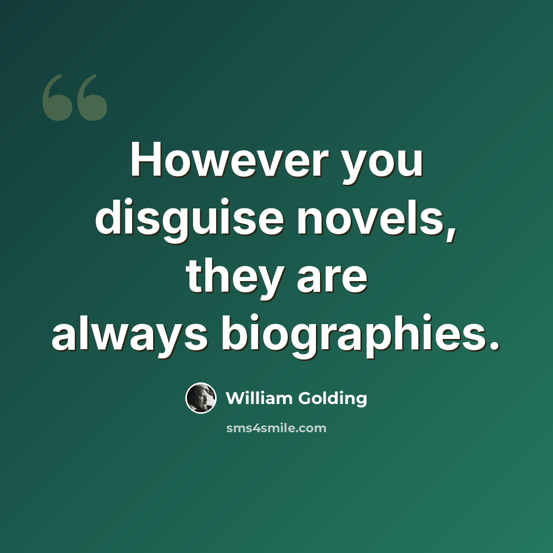 “However you disguise novels, they are always biographies.” quote by William Golding