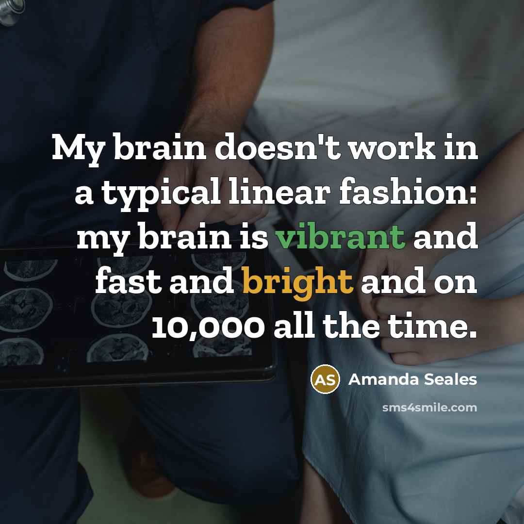 “My brain doesn't work in a typical linear fashion: my brain is vibrant and fast and bright and on 10,000 all the time.” quote by Amanda Seales