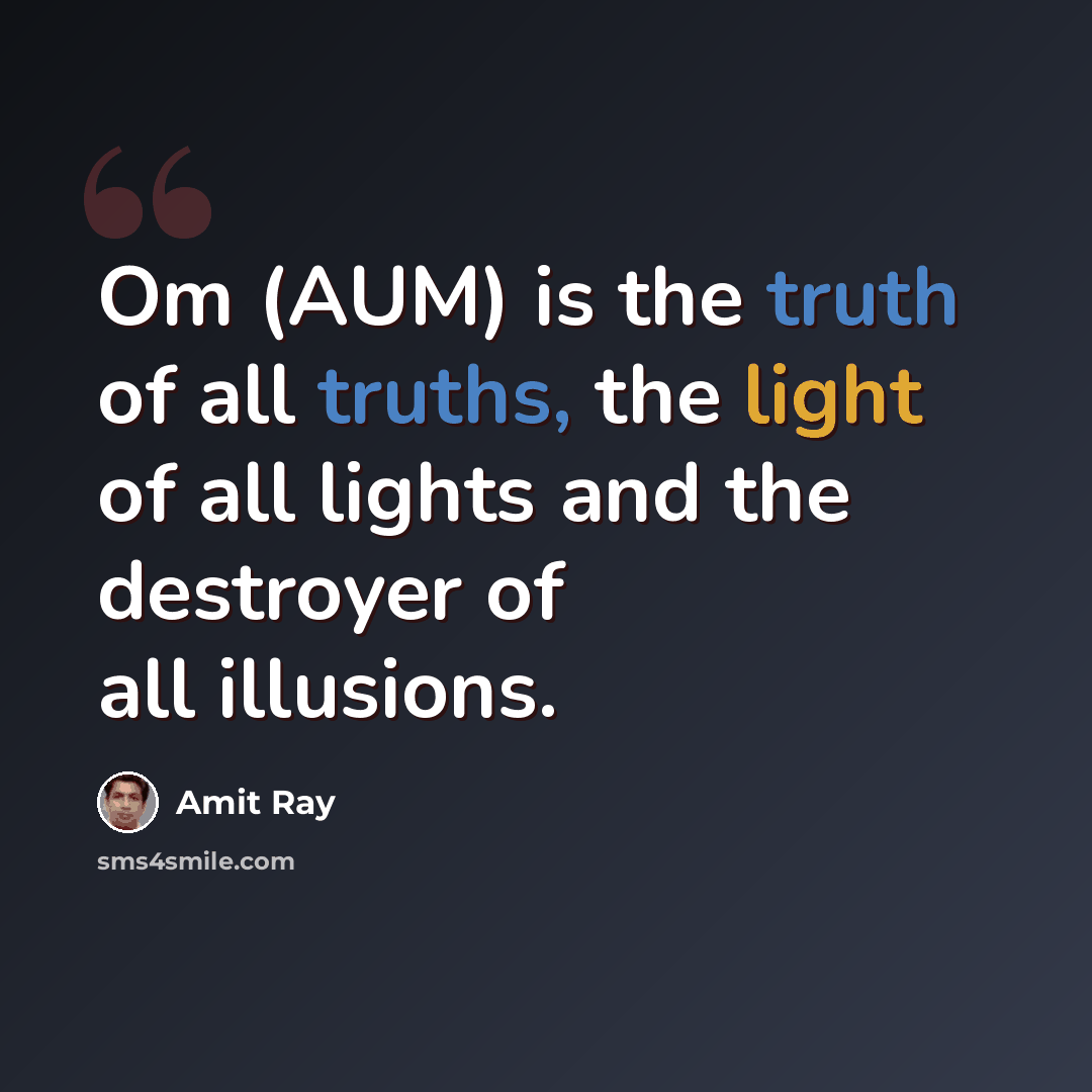 “Om (AUM) is the truth of all truths, the light of all lights and the destroyer of all illusions.” quote by Amit Ray
