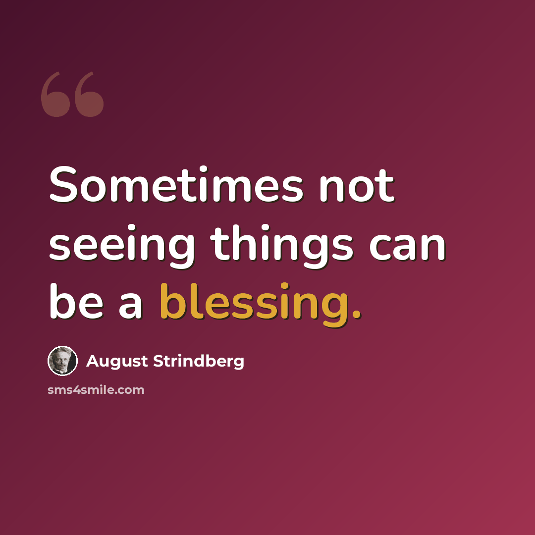 “Sometimes not seeing things can be a blessing.” quote by August Strindberg