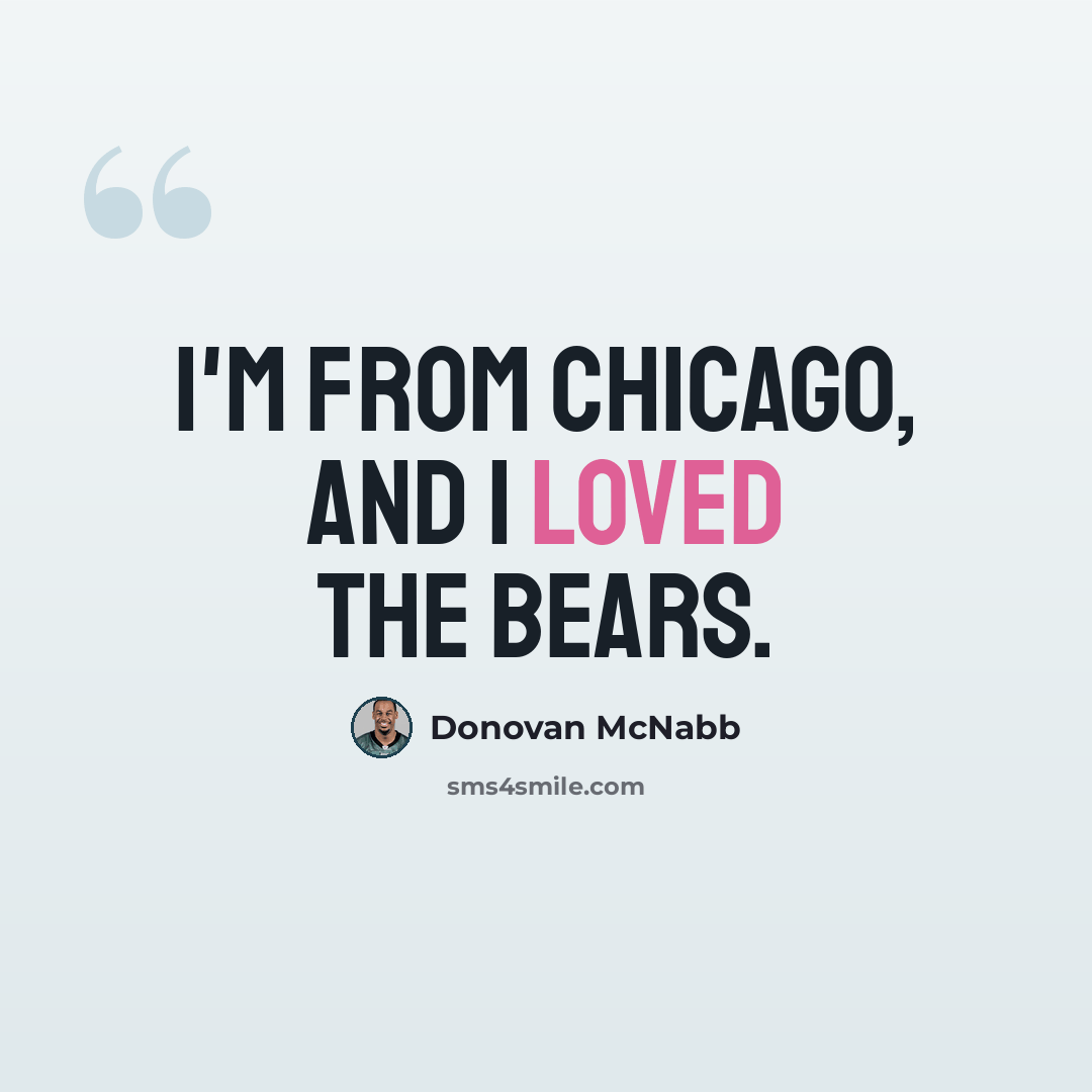 “I'm from Chicago, and I loved the Bears.” quote by Donovan McNabb