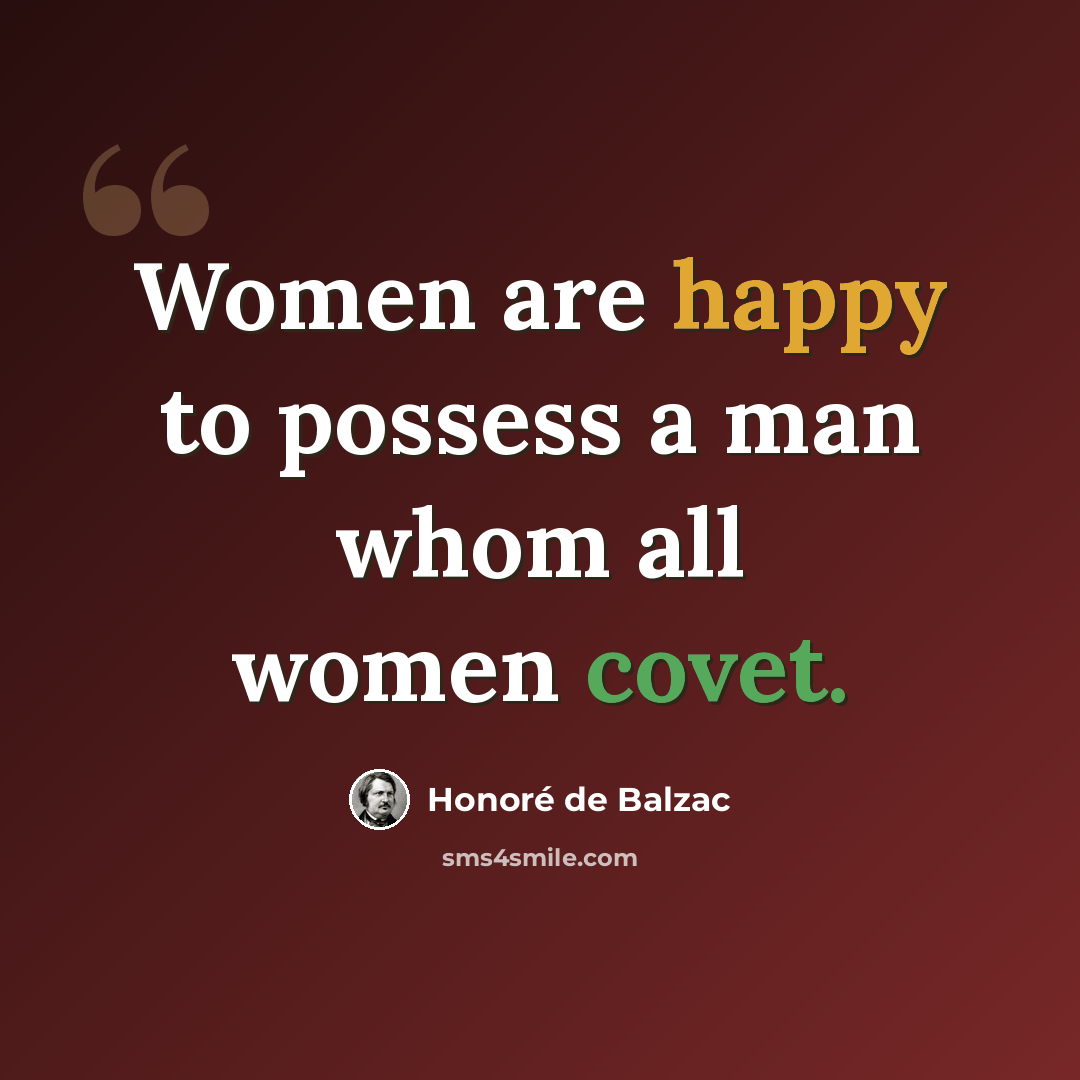 “Women are happy to possess a man whom all women covet.” quote by Honore de Balzac