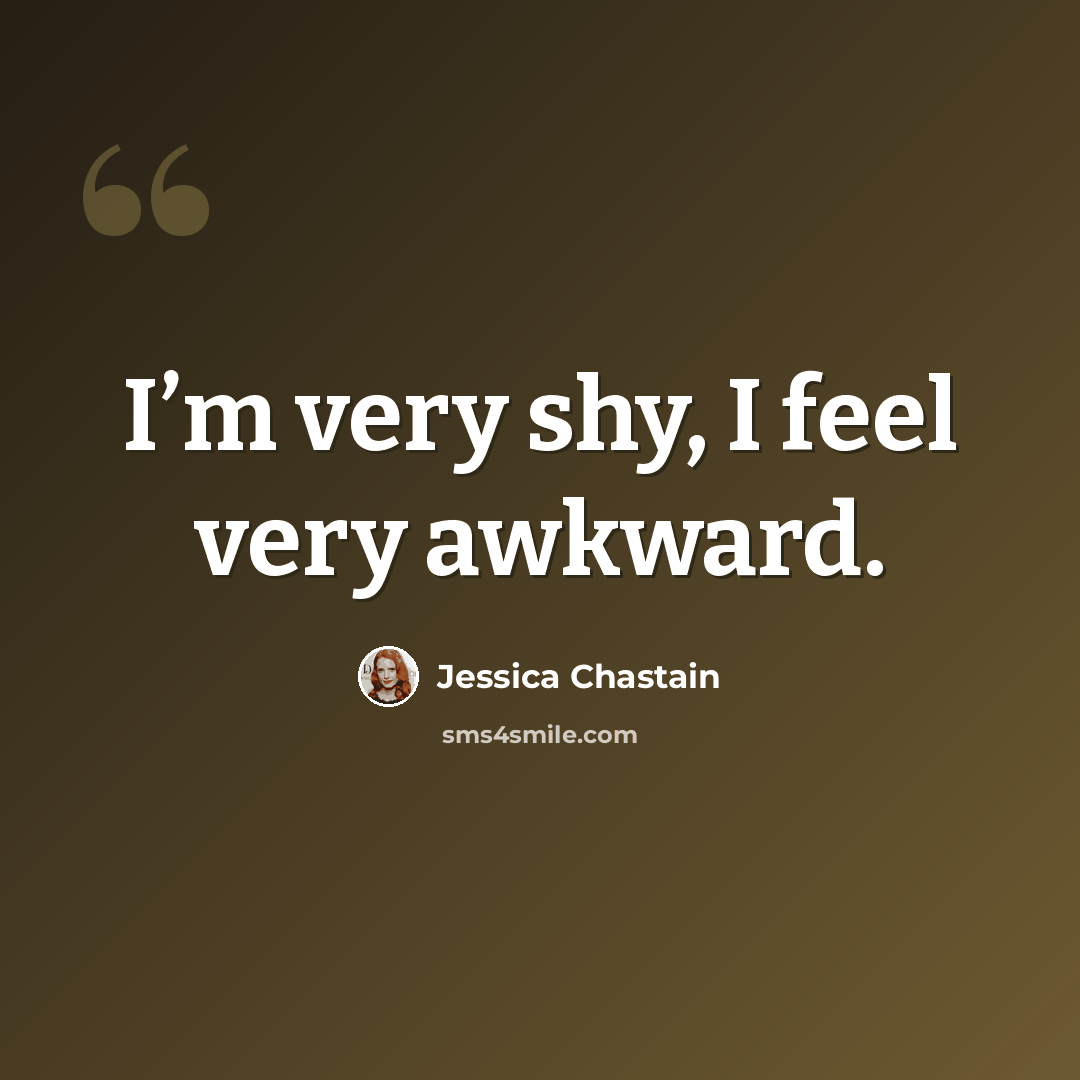 “I’m very shy, I feel very awkward.” quote by Jessica Chastain