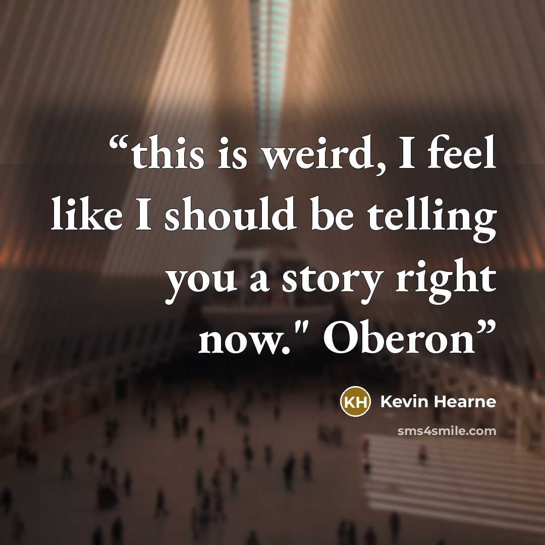 “this is weird, I feel like I should be telling you a story right now." Oberon” quote by Kevin Hearne