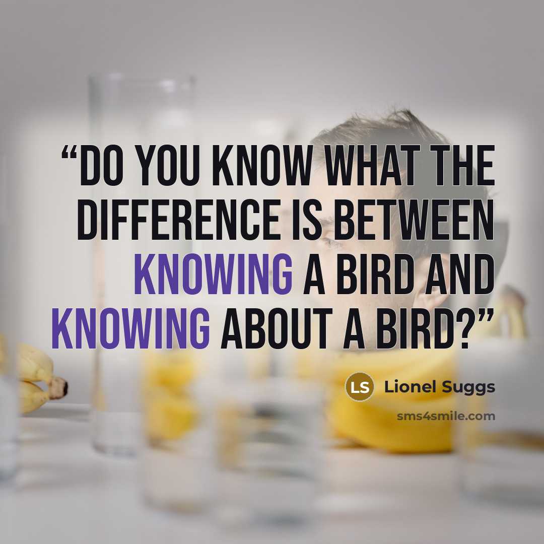 “Do you know what the difference is between knowing a bird and knowing about a bird?” quote by Lionel Suggs