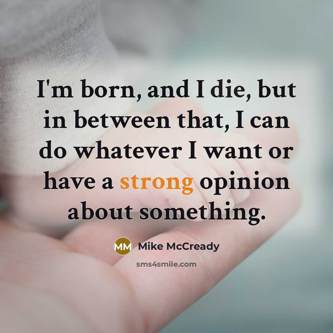 “I'm born, and I die, but in between that, I can do whatever I want or have a strong opinion about something.” quote by Mike McCready