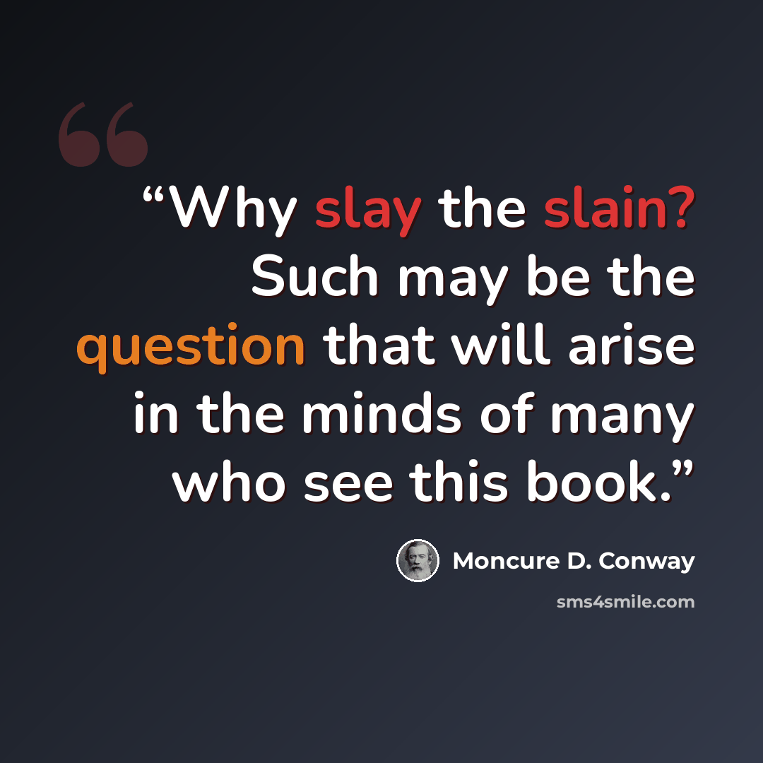 “Why slay the slain? Such may be the question that will arise in the minds of many who see this book.” quote by Moncure D. Conway