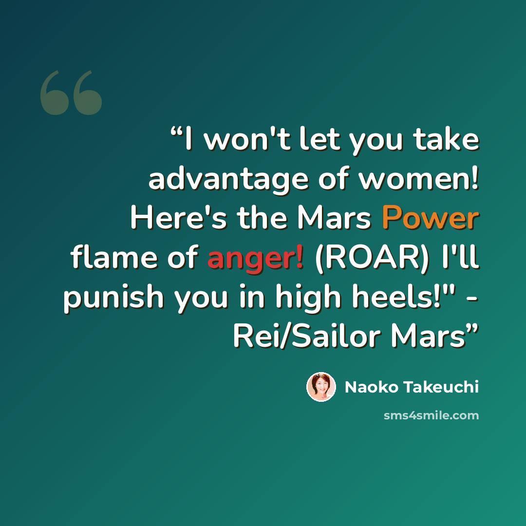 “I won't let you take advantage of women! Here's the Mars Power flame of anger! (ROAR) I'll punish you in high heels!" - Rei/Sailor Mars” quote by Naoko Takeuchi