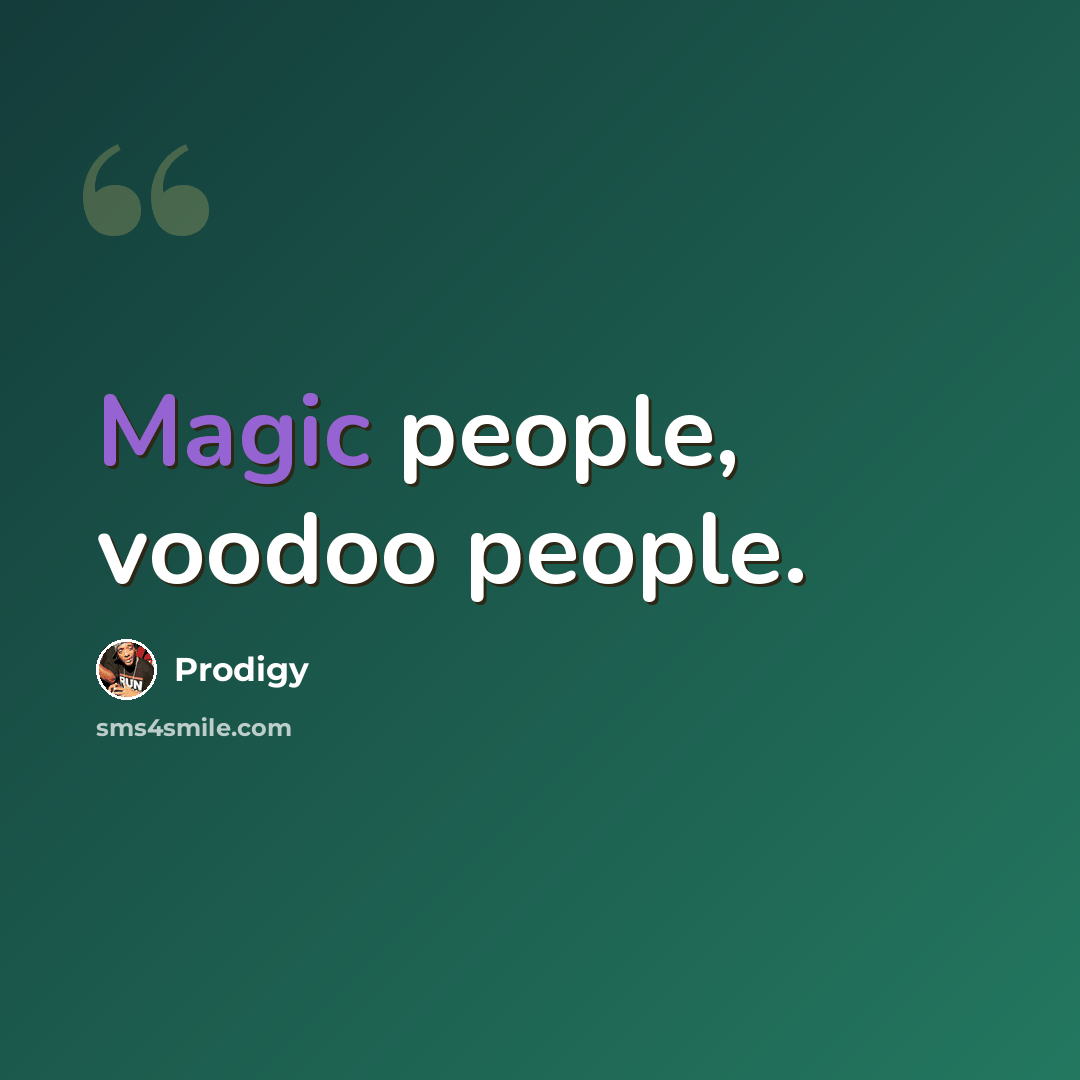 “Magic people, voodoo people.” quote by Prodigy