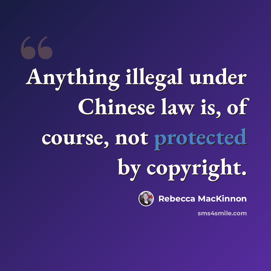 “Anything illegal under Chinese law is, of course, not protected by copyright.” quote by Rebecca MacKinnon